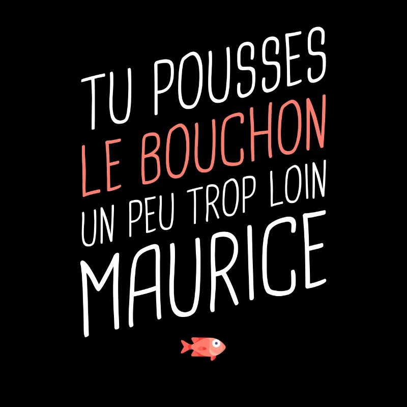 You're pushing the envelope a little too far, Maurice