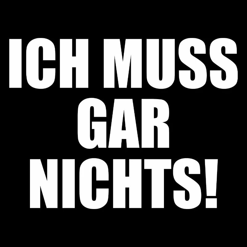 Ich muss gar nichts