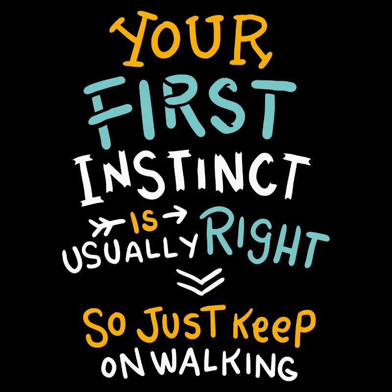 Your First Instinct Is Right Just Keep On Walking