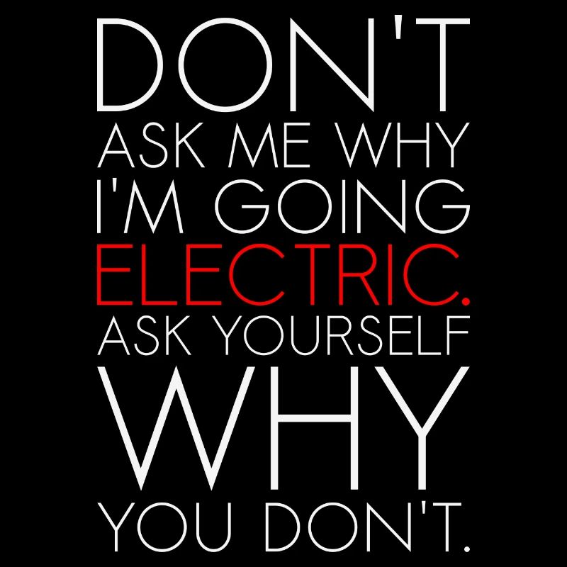 Dont ask me why I am going electric Elektroauto EV