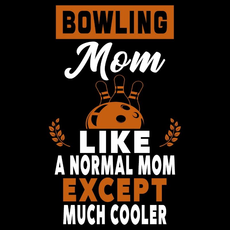 Bowling Mom Just Like A Normal Mom Except Mom