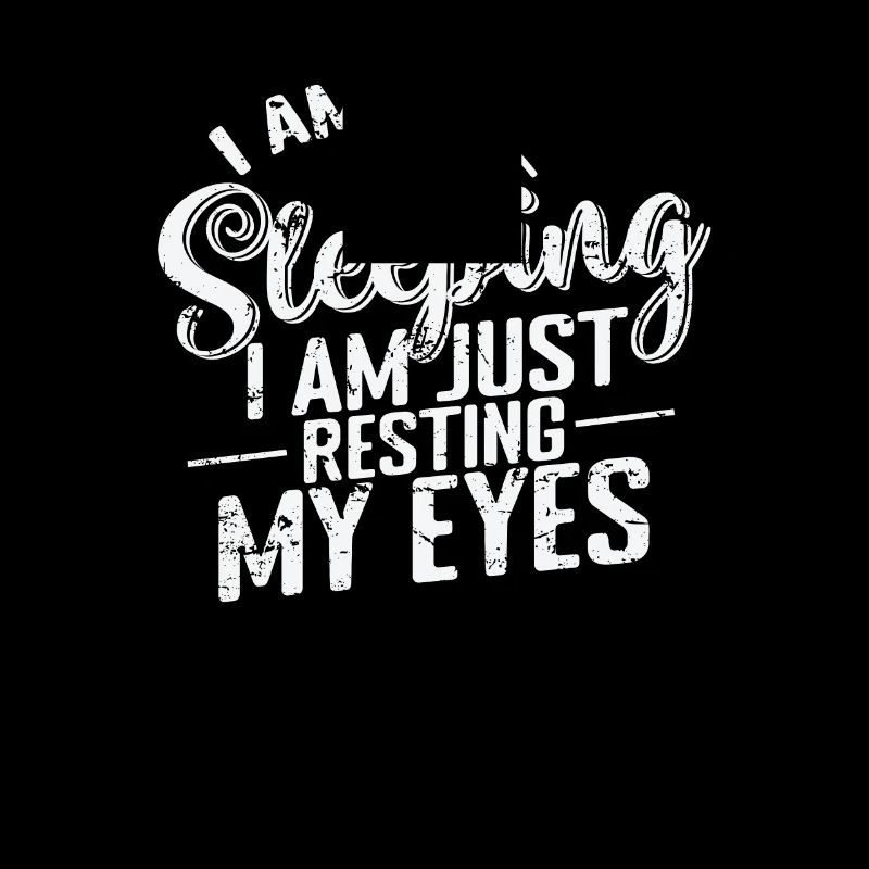 I'am not sleeping I am just Resting my Eyes