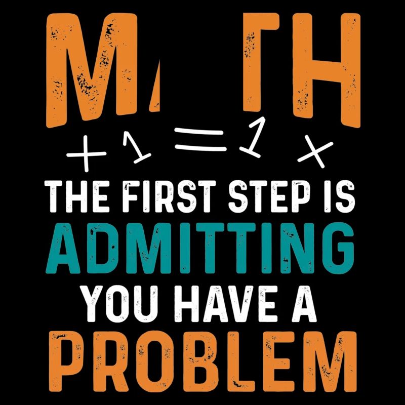 Math First Step is Admitting You Have a Problem