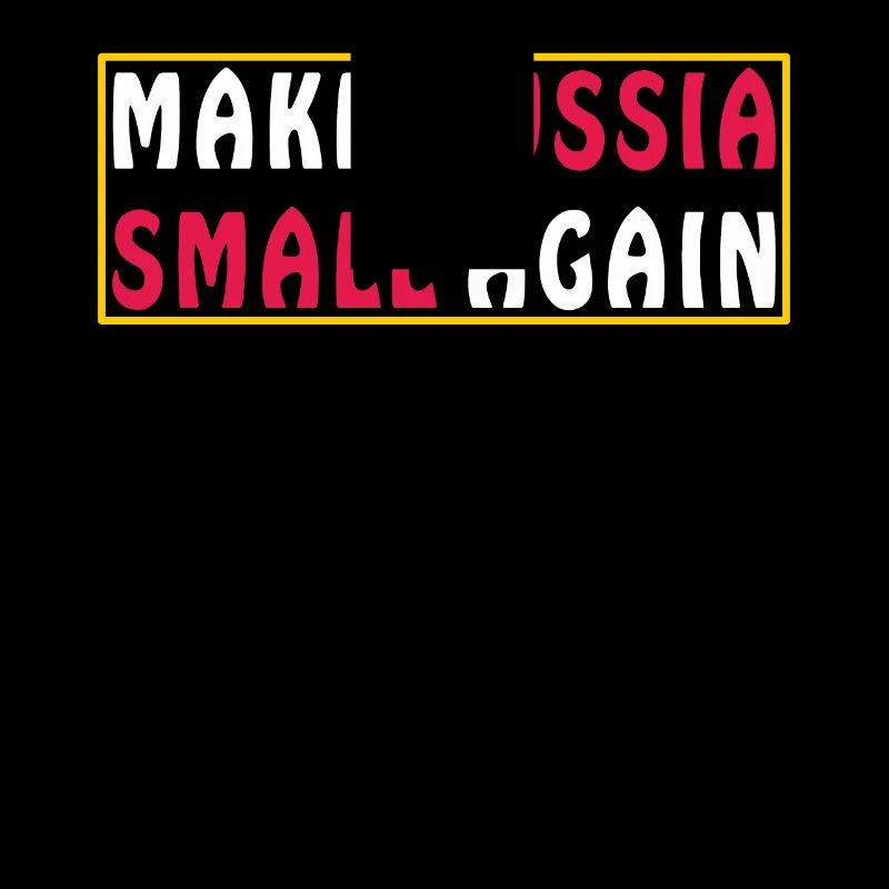 MAKE RUSSIA SMALL AGAIN