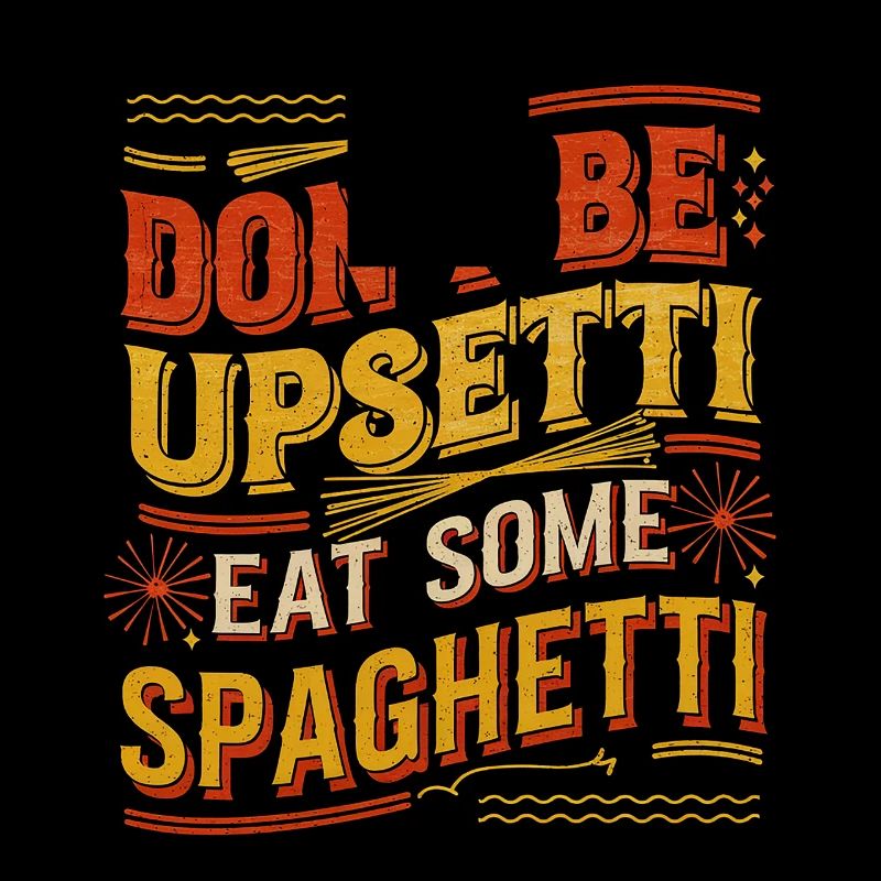 Don't Be Upsetti Eat Some Spaghetti 7