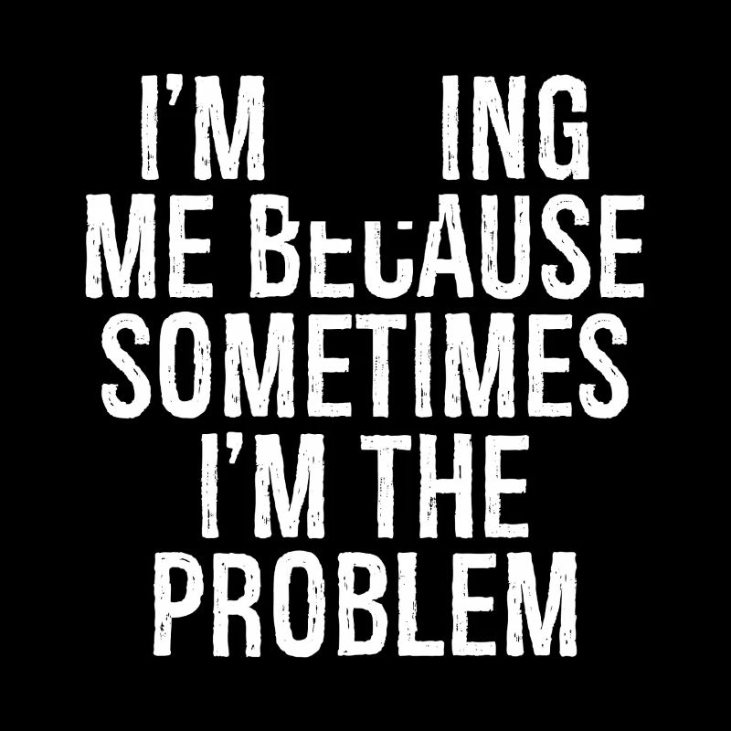 I m fixing me because sometimes I m the problem