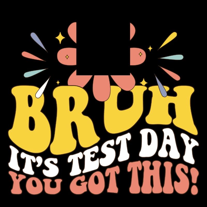 Bruh It's Test Day You Got This Student Teacher