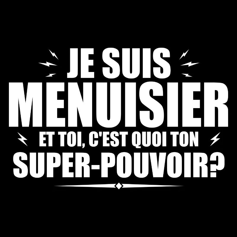 Je suis Menuisier. C'est quoi ton super pouvoir ?