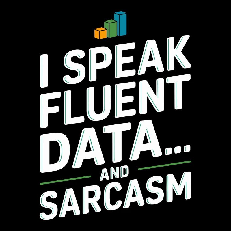 I speak fluent data and sarcasm for