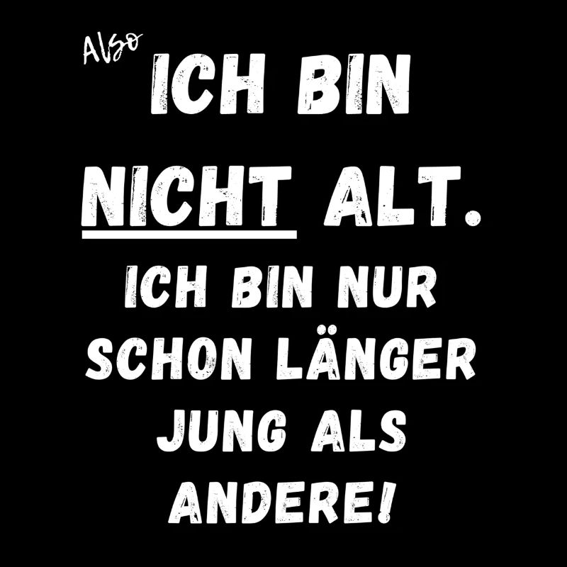 Ich bin nicht alt. Ich bin nur länger jung.