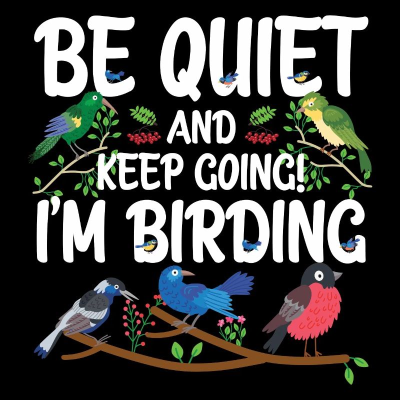 Be Quiet and Keep Going - I'm Birding