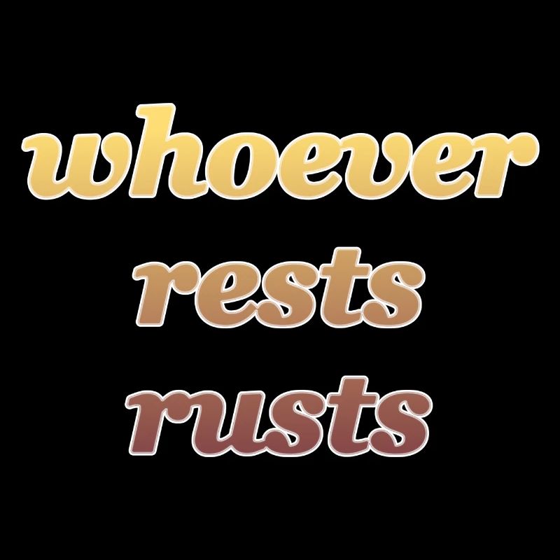 whoever rests rusts