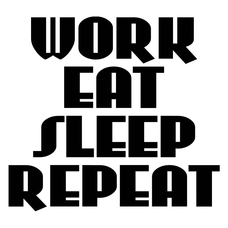 Work, eat, sleep, repeat
