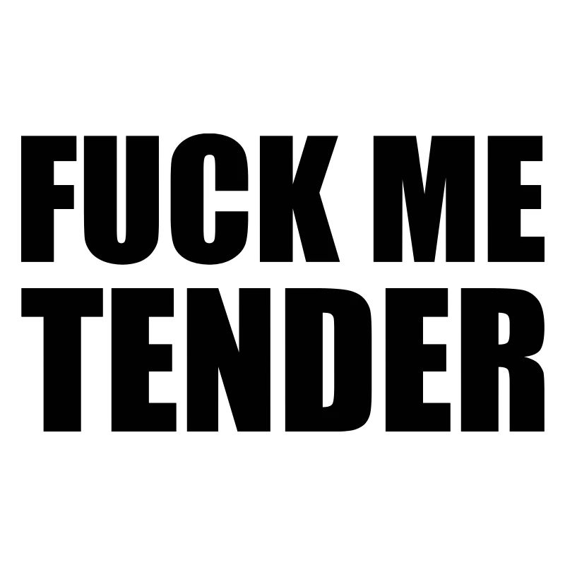 FUCK ME TENDER
