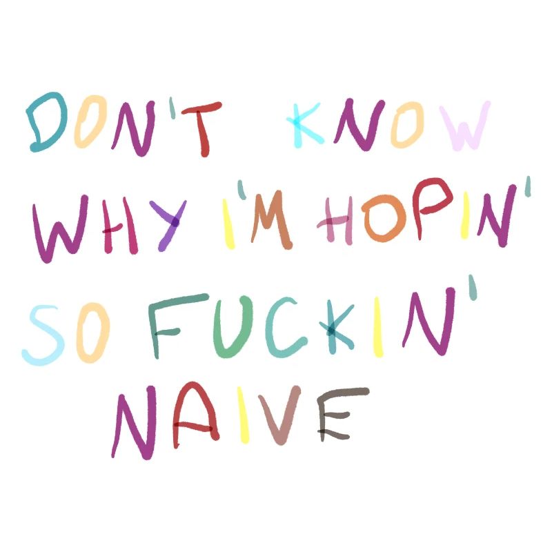 Dont Know Why Im Hopin Naive