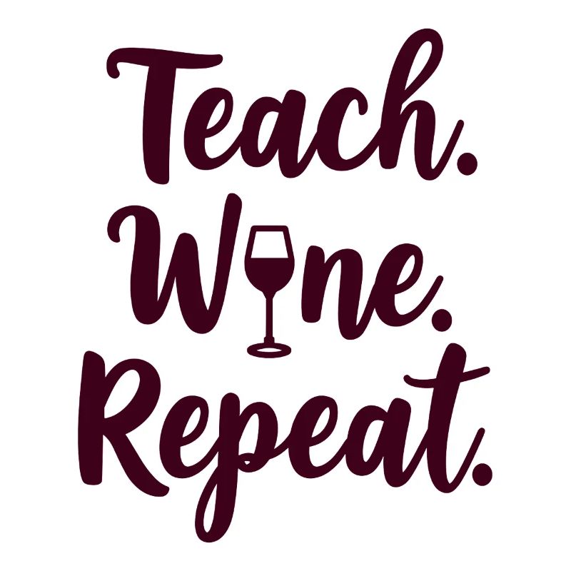 Teach. Wine. Repeat. Lehrer-Spruch
