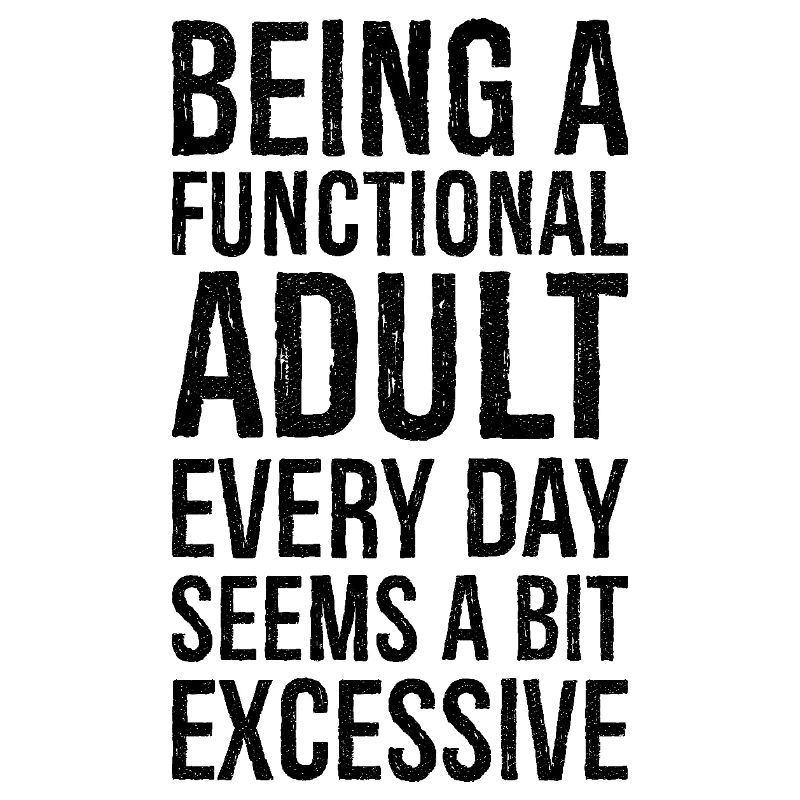 Being a functional adult every day seems a bit