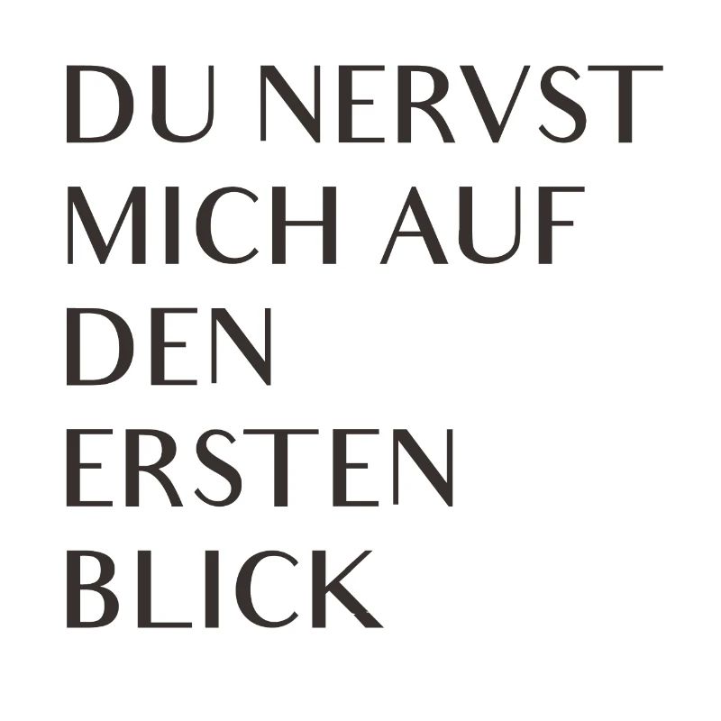 Du nervst mich auf den ersten Blick
