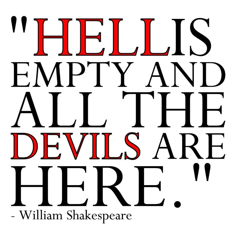 HELL IS EMPTY AND ALL THE DEVILS ARE HERE