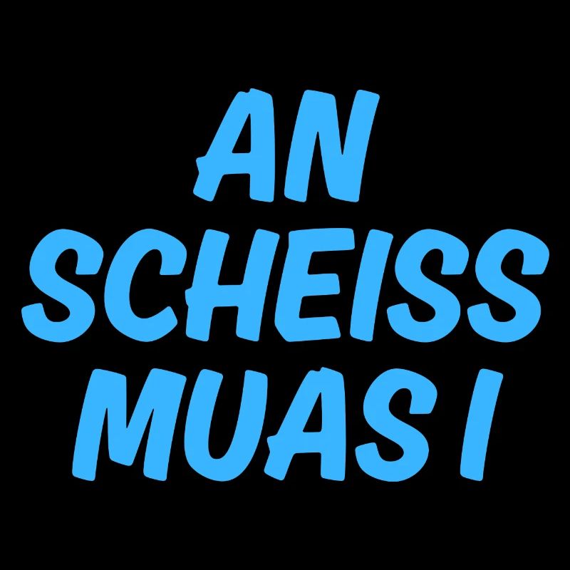 An scheiss muas i