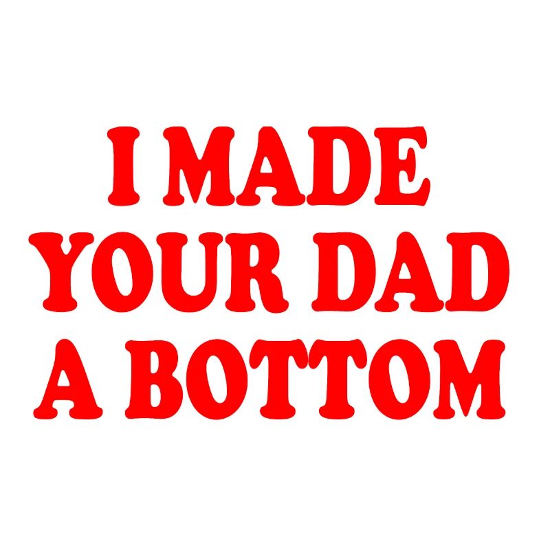 I made your dad a bottom
