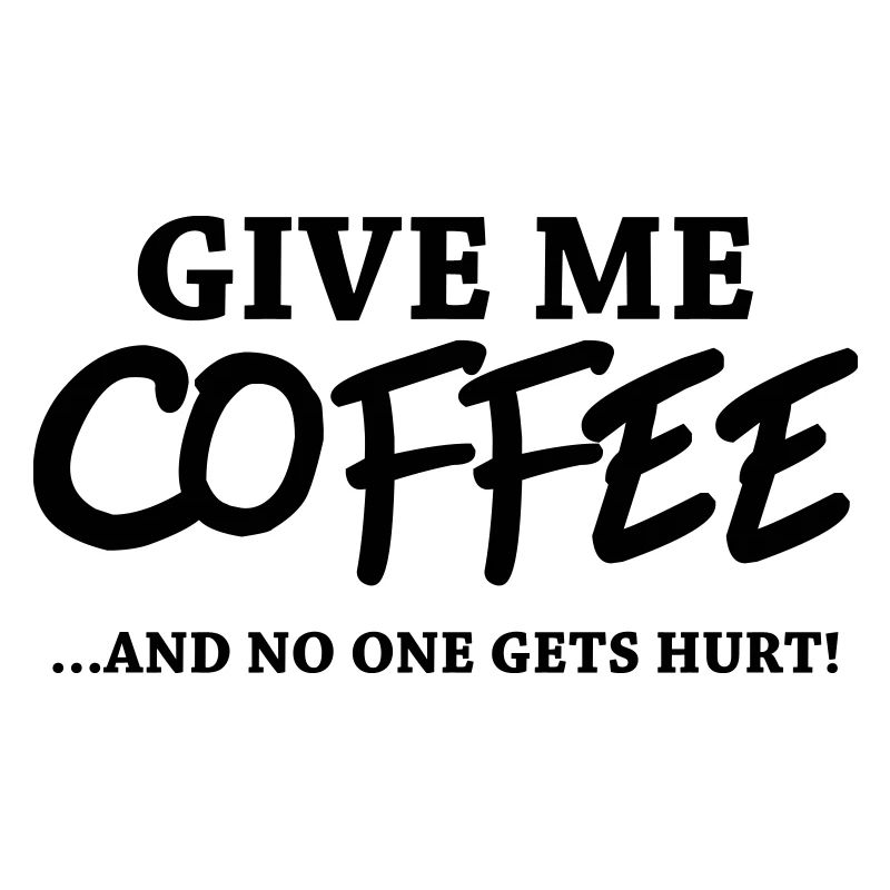 Give me Coffee! …and no one gets hurt!