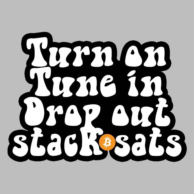 Bitcoin - Turn on Tune in Drop out Stack sats