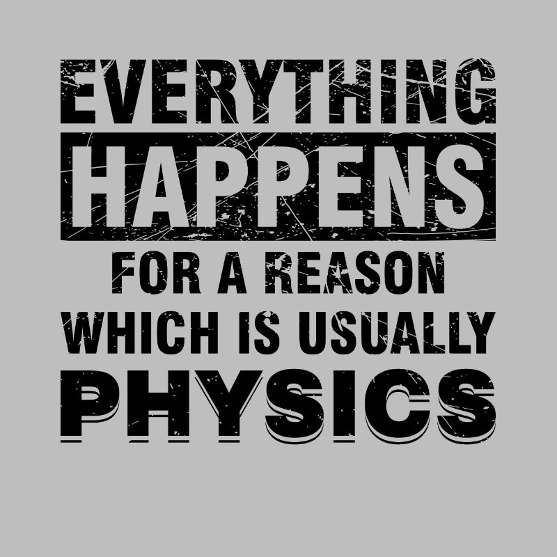 EVERYTHING HAPPENS FOR A REASON - PHYSICS