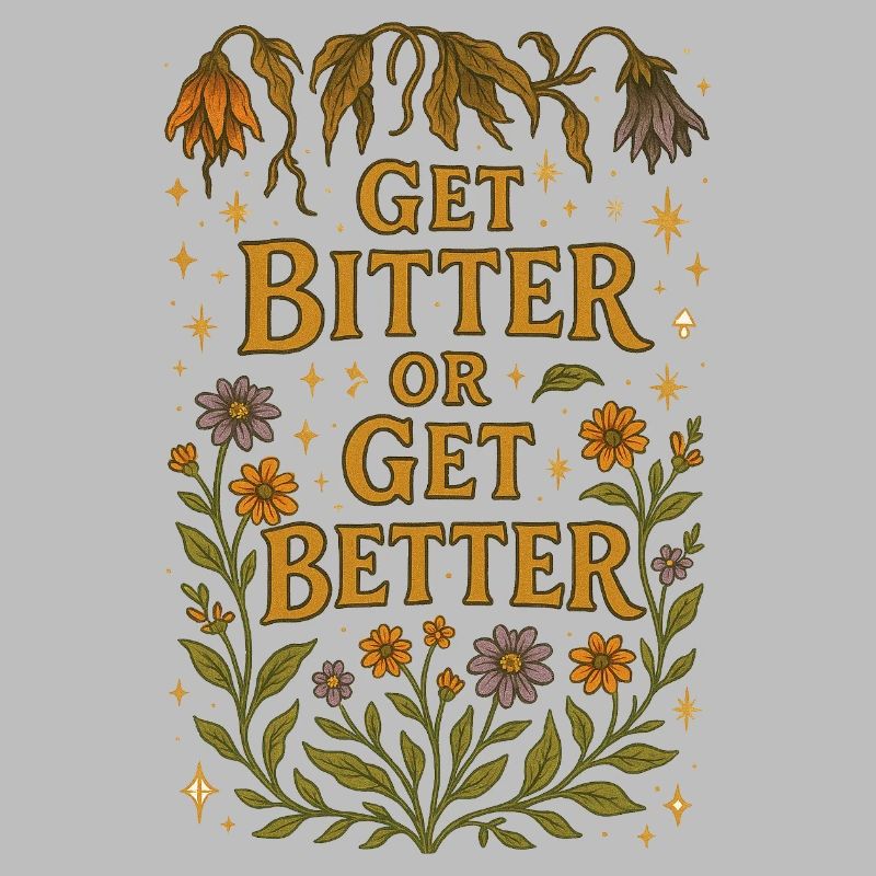 Get Bitter or get Better