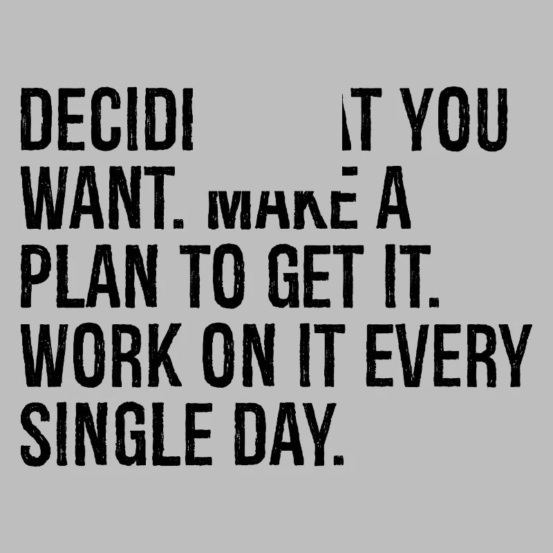 decide what you want make a plan to get it work