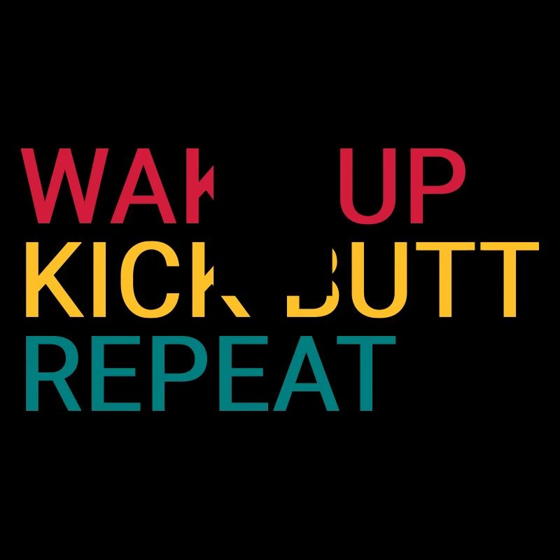 Wake up. Kick butt. Repeat