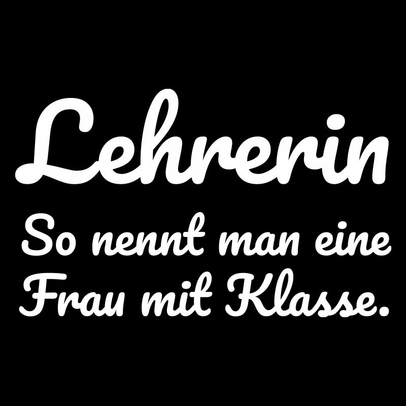 Lehrerin. So nennt man eine Frau mit Klasse.