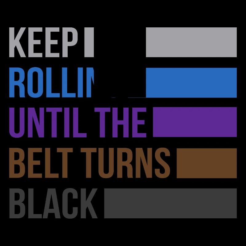 Keep Rolling Until The Belt Turns Black Jiu Jitsu