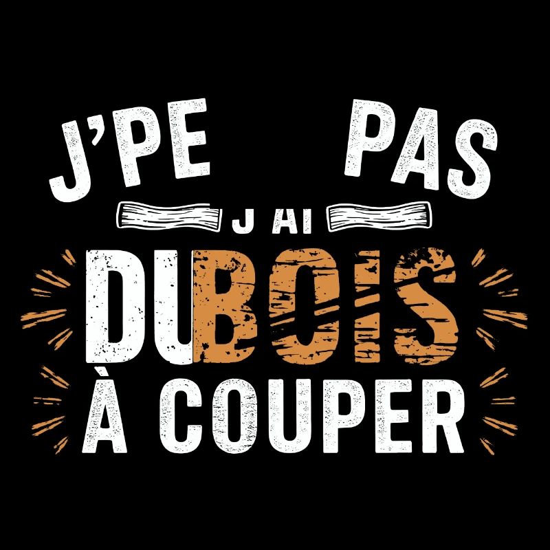 J Peux Pas J ai Du Bois à couper