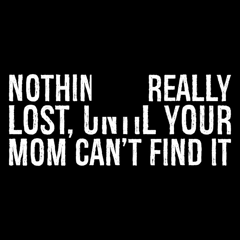 nothing is really lost until your mom can't end