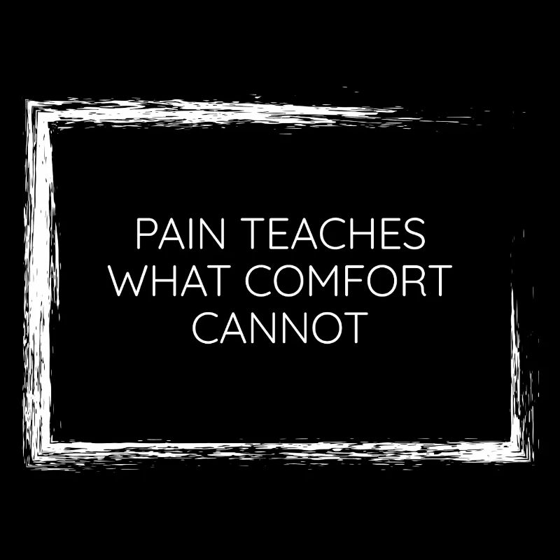 pain teaches what comfort cannot wisdom tee design