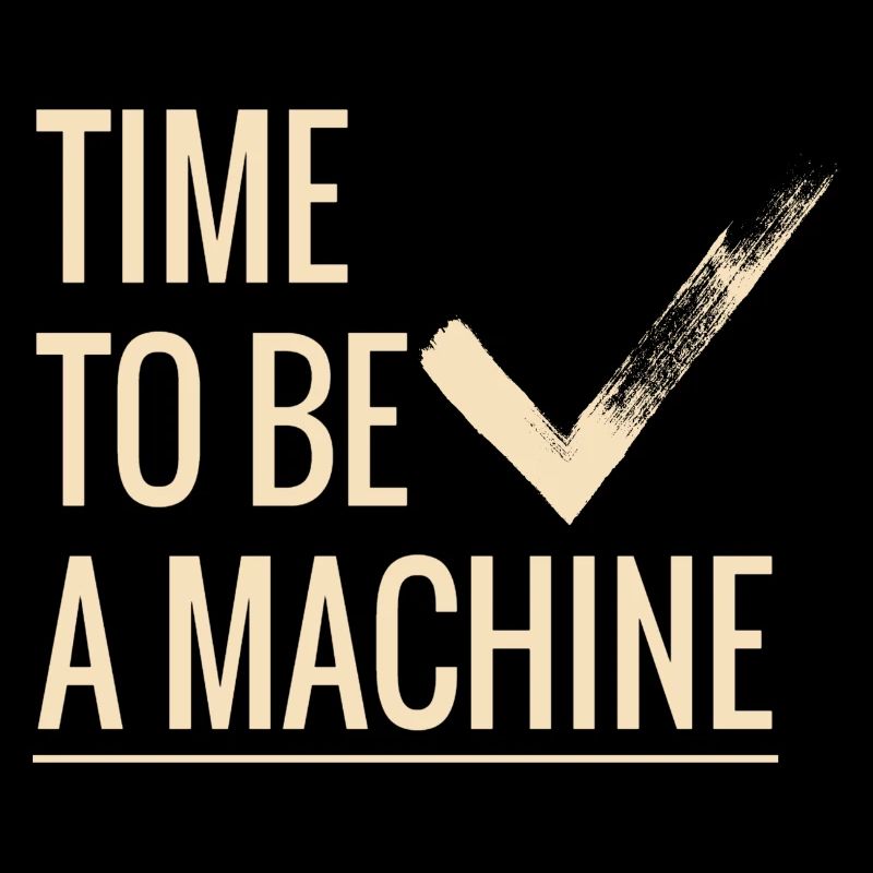 Time to be a machine