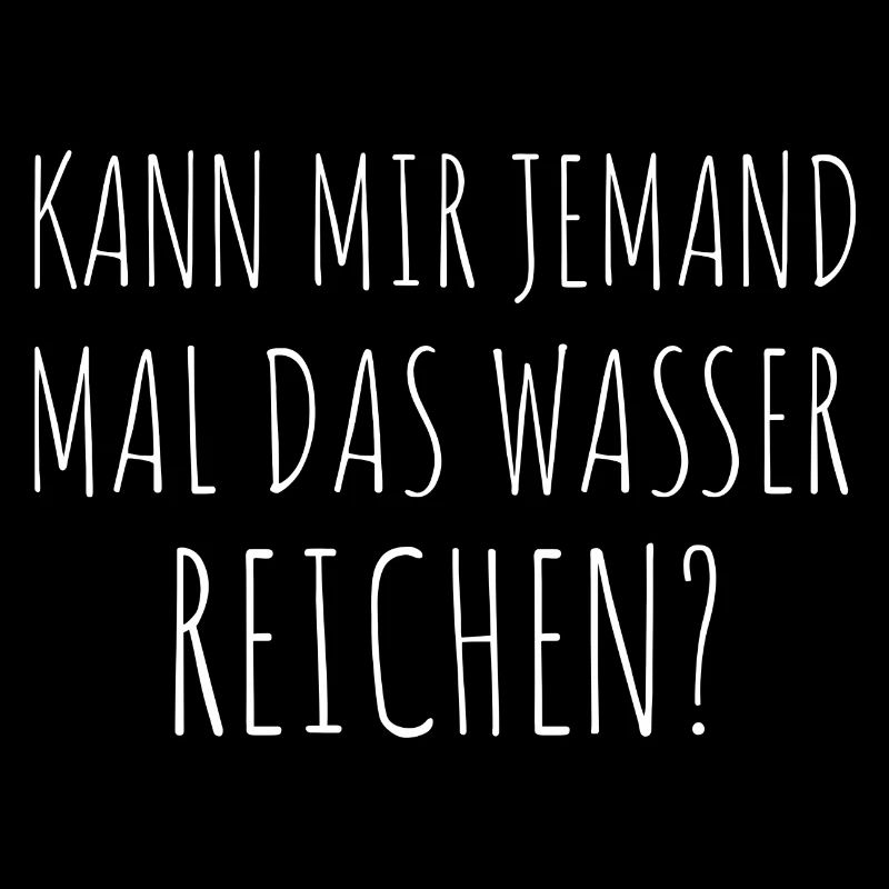 Kann mir jemand mal das Wasser reichen Spruch