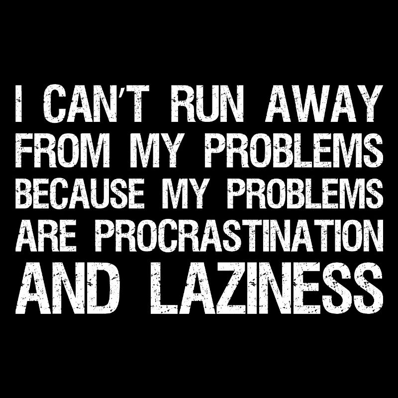 I can't run away from my problems because