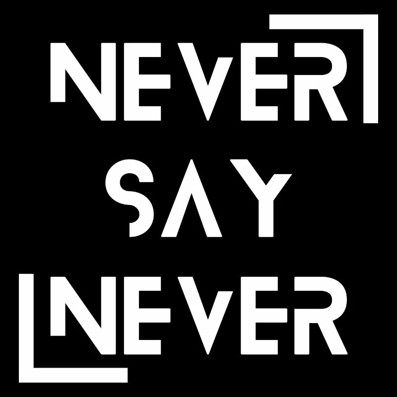 never say never