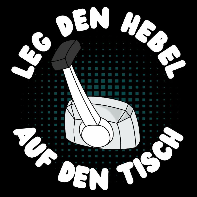 Leg den Hebel auf den Tisch!