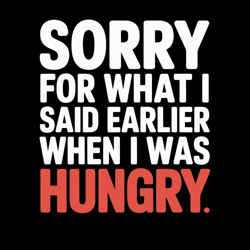 Désolé pour ce que j’ai dit plus tôt quand j’avais faim