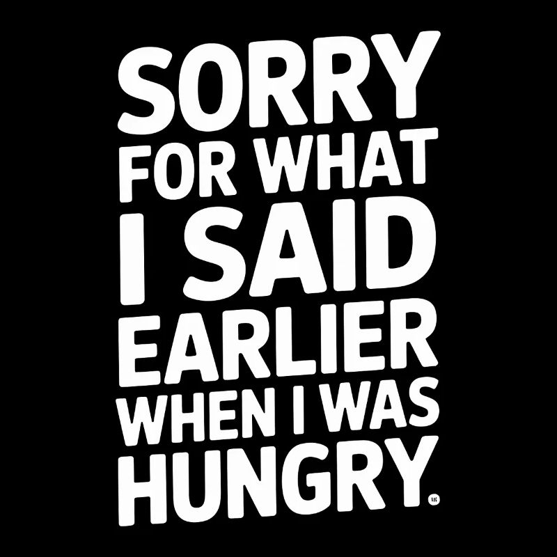Désolé pour ce que j’ai dit plus tôt quand j’avais faim