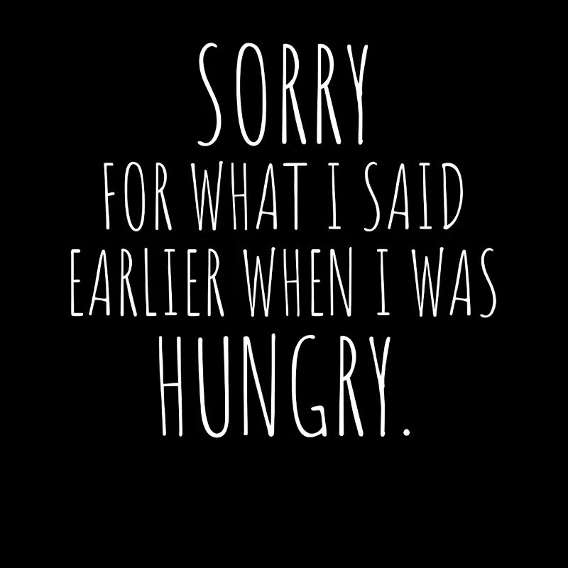 Désolé pour ce que j’ai dit plus tôt quand j’avais faim