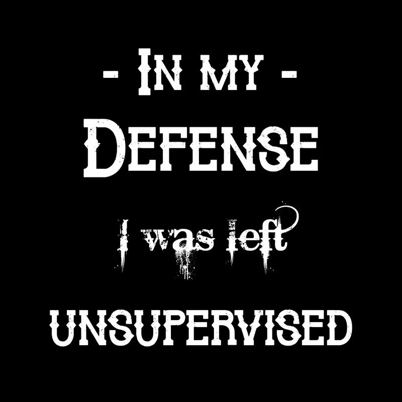 I was left unsupervised