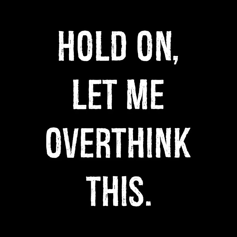 hold on let me overthink this