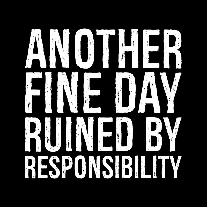 another fine day ruined by responsibility