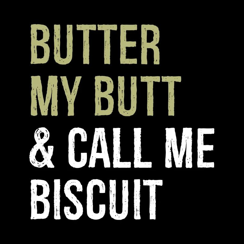butter my butt and call me biscuit