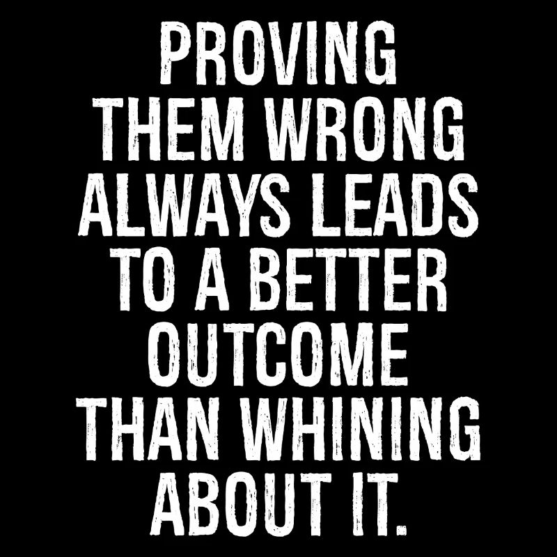 proving them wrong always leads to a better out