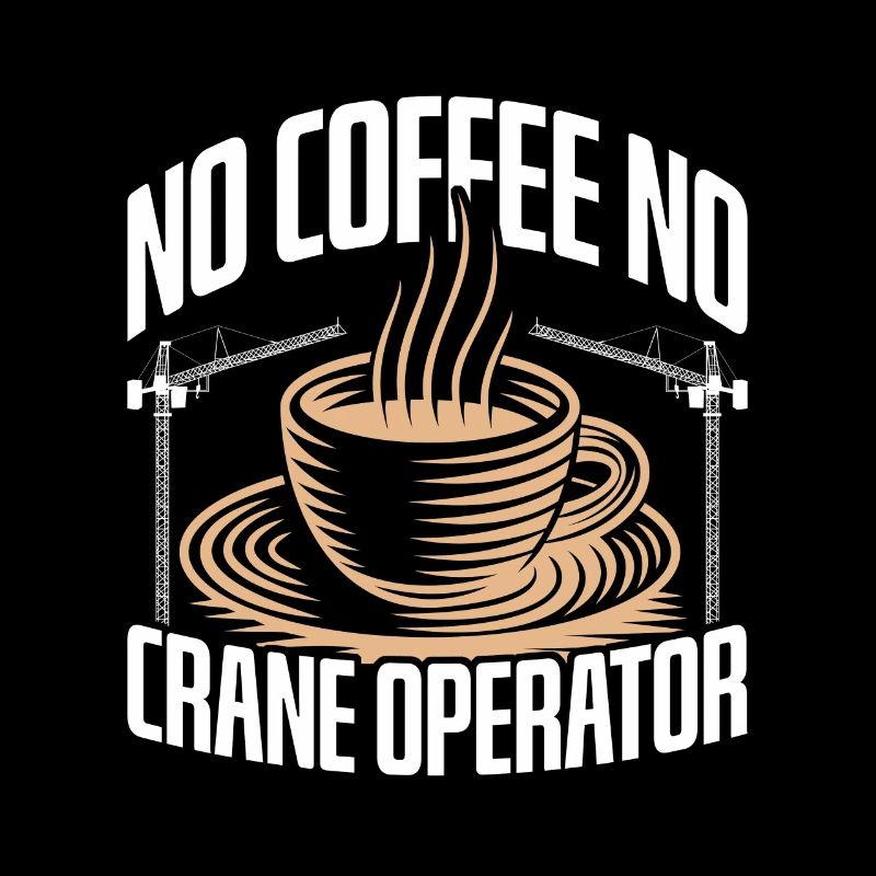 Crane Operator No Coffee Crane Driver Coffee Lover